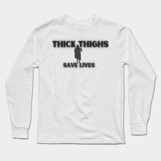 Thick Thighs Save Lives Long Sleeve T-Shirt